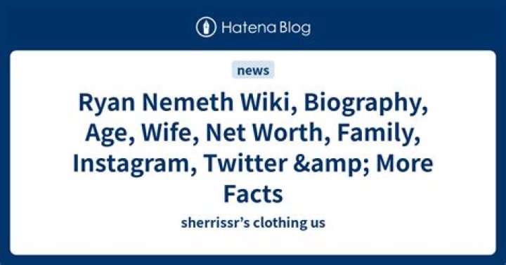 Ryan Nemeth - Age, Family, Bio