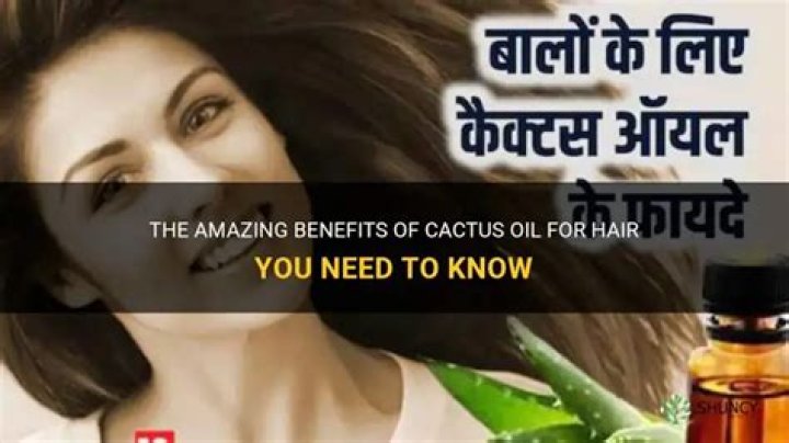 What are the benefits of cactus oil for hair?
