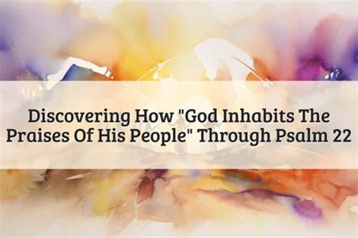 What does it mean that God inhabits the praise of His people (Psalm 22:3)?